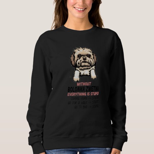 without Bolonka Zwetna dog everything is stupid Pr Sweatshirt (Vorderseite)