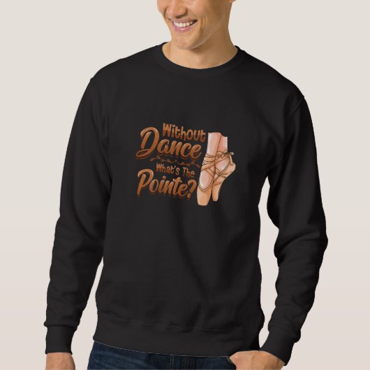 Without Dance Whats The Pointe Classical Ballet Da Sweatshirt (Vorderseite)