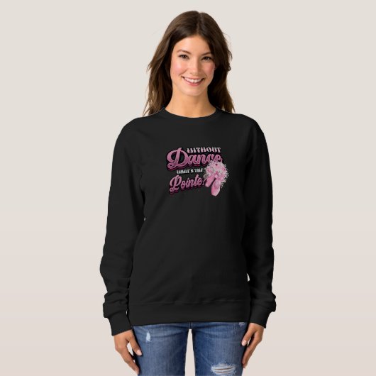 Without Dance Whats The Pointe Classical Ballet Da Sweatshirt (Vorne ganz)