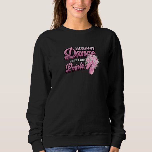 Without Dance Whats The Pointe Classical Ballet Da Sweatshirt (Vorderseite)