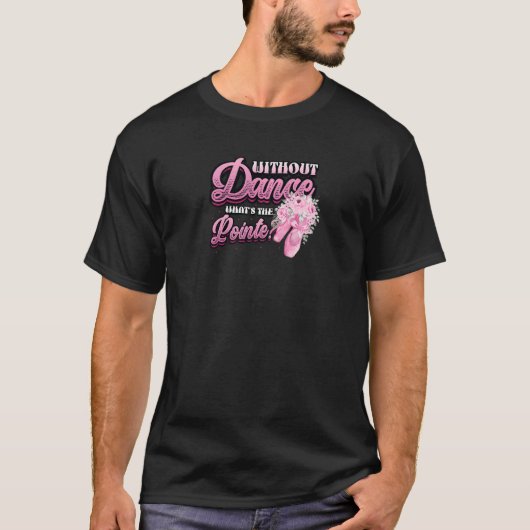 Without Dance Whats The Pointe Classical Ballet Da T-Shirt (Vorderseite)