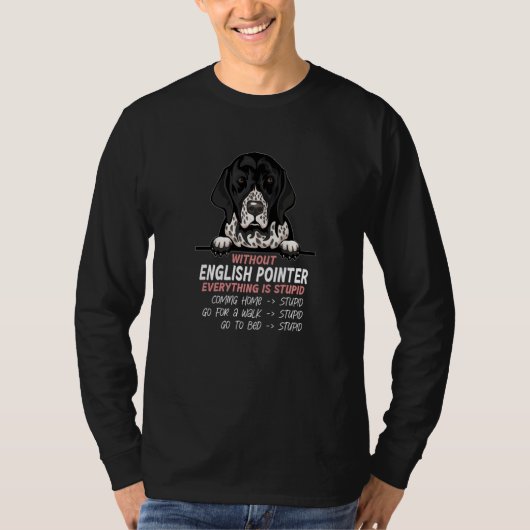 without English Pointer dog everything is stupid P T-Shirt (Vorderseite)