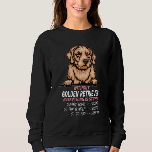 without Golden Retriever dog everything is stupid_ Sweatshirt (Vorderseite)