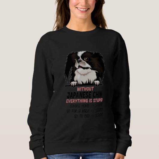 without Japanese Chin dog everything is stupid_1 Sweatshirt (Vorderseite)