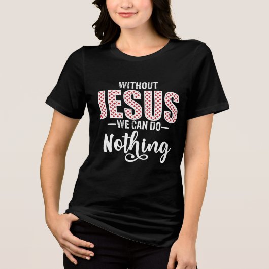 Without Jesus We Can Do Nothing Statement Tri-Blend Shirt (Vorderseite)