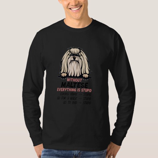 without Maltese dog everything is stupid_1 T-Shirt (Vorderseite)