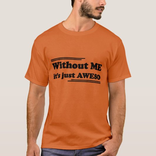 Without ME it's just AWESO T-Shirt (Vorderseite)