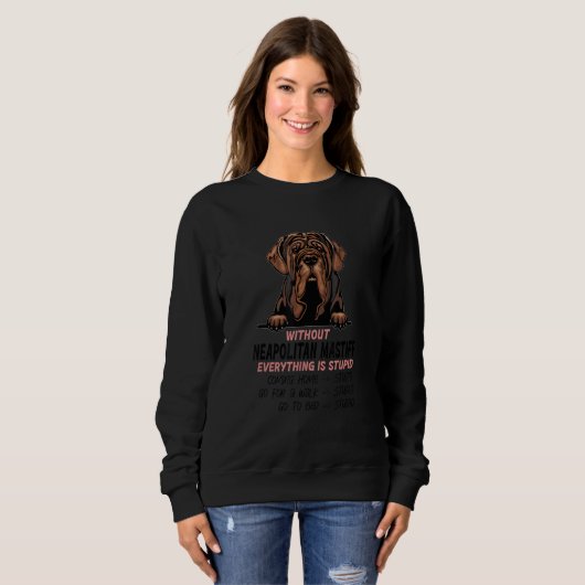 without Neapolitan Mastiff dog everything is stupi Sweatshirt (Vorne ganz)