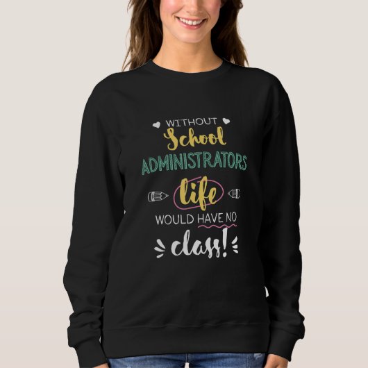 Without School Administrators Life Would Have No C Sweatshirt (Vorderseite)
