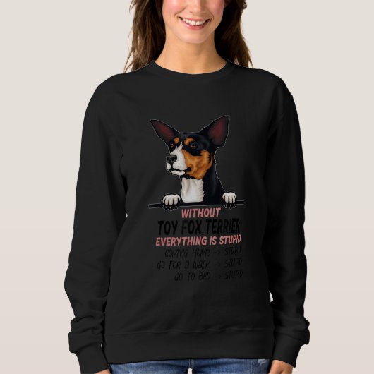 without Toy Fox Terrier dog everything is stupid Sweatshirt (Vorderseite)
