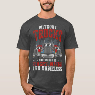 Without Trucks You Would Be Trucker Truck Driver T-Shirt