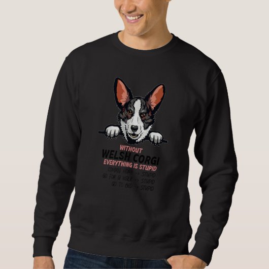 without Welsh Corgi dog everything is stupid Premi Sweatshirt (Vorderseite)