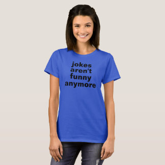 Witze sind nicht mehr lustig T-Shirt