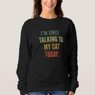 Witzig, dass ich heute nur mit meiner Katze sprech Sweatshirt