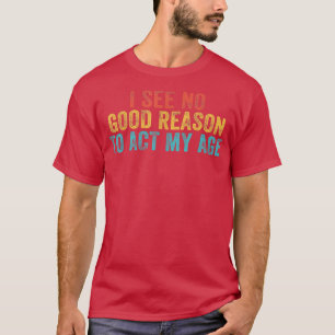 Witzig Ich sehe keinen guten Grund, meinen alten S T-Shirt