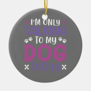 Witzig, ich spreche heute nur mit meinem Hund Keramik Ornament
