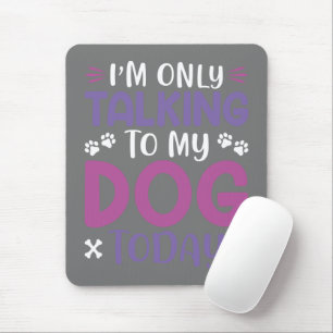 Witzig, ich spreche heute nur mit meinem Hund Mousepad