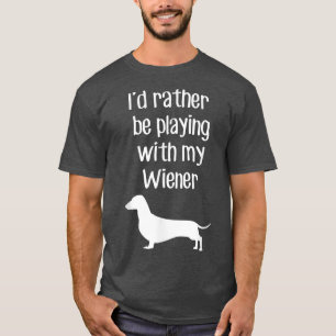 Witzig, ich würde eher mit meiner Dackel spielen T-Shirt