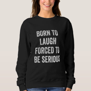 Witzige Aussage Geboren zu lachen gezwungen, ernst Sweatshirt
