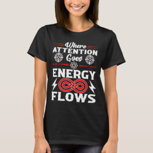 Wo die Aufmerksamkeit hingeht, fließt Energie Lust T-Shirt