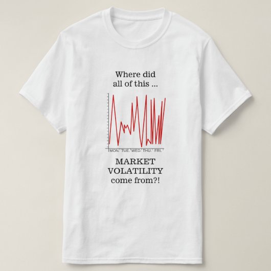 Wo die ganze diese MARKTVOLATILITÄT… tat T-Shirt (Design vorne)