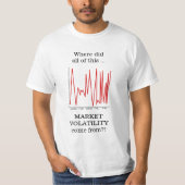 Wo die ganze diese MARKTVOLATILITÄT… tat T-Shirt (Vorderseite)