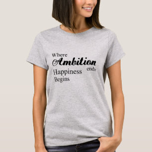 Wo Ehrgeiz aufhört Glück zu beginnen T - Shirt