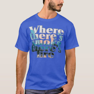 Wo es Feuer mit Rauch gibt T-Shirt