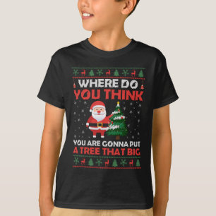 Wo, glaubst du, wirst du einen so großen Baum hin T-Shirt