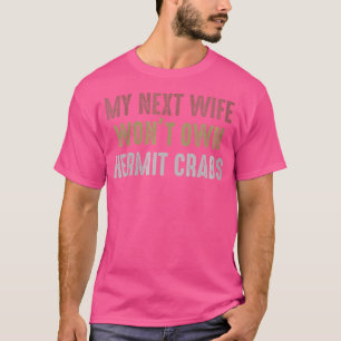 Wo Hermit Crabs meine nächste Ehefrau wird nicht e T-Shirt