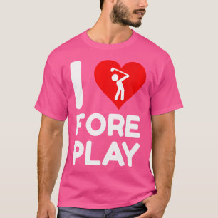 Wo I Love Vorspiel Fore Pun Lustiger Golf Junggese T-Shirt