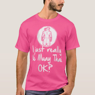Wo ich einfach wirklich wie Muay Thai Ok Funny Mua T-Shirt