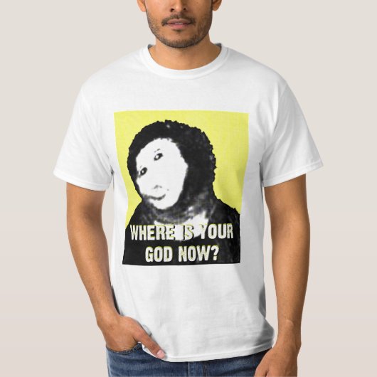 Wo ist dein Gott jetzt? Shirt? T-Shirt (Vorderseite)