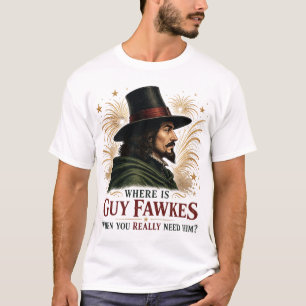Wo ist Guy Fawkes, wenn man ihn wirklich braucht T-Shirt