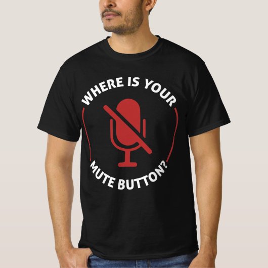 Wo ist Ihr Mute-Button?  T-Shirt (Vorderseite)