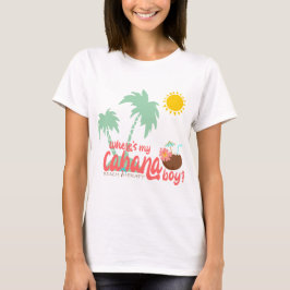 Wo ist mein Cabana-Junge mit Drink? T-Shirt