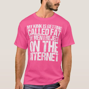 Wo Mein Kink von Männern, die ich abgelehnt habe, T-Shirt