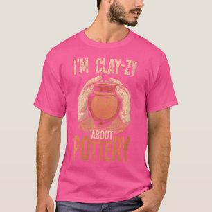 Wo Pottery I'M Clay-Zy About Pottery Für Keramik T-Shirt