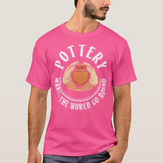 Wo Pottery Makes The World Go Round Töpferei Keram T-Shirt