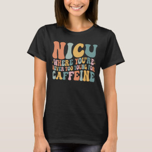 Wo Sie nie zu jung sind für Koffeine NICU T-Shirt