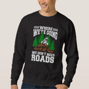 Wo wir hingehen, brauchen wir keine Straßen für Qu Sweatshirt