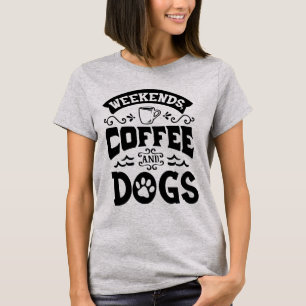 Wochenenden Kaffee und Hunde T - Shirt