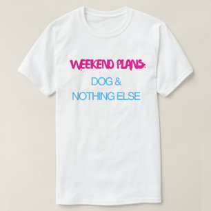 Wochenendpläne Hund und nichts anderes – Lustig T-Shirt