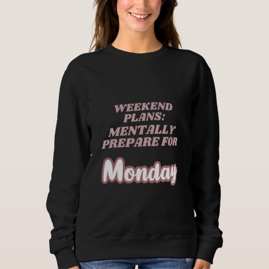 Wochenendpläne Mentale Vorbereitung Montag Sweatshirt (Vorderseite)