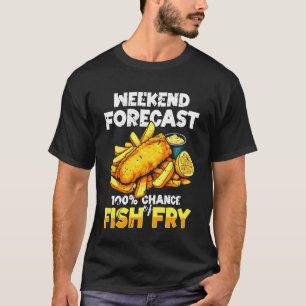 Wochenendvorhersage 100 Chance auf Fischbraten Geb T-Shirt