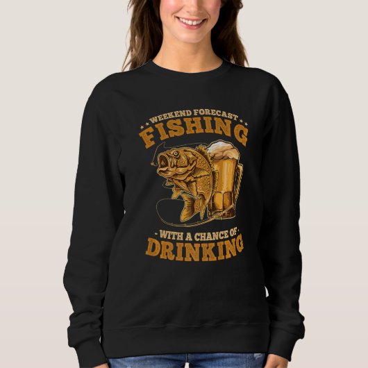 Wochenprognose Fischerei mit Chance zu trinken Sweatshirt (Vorderseite)