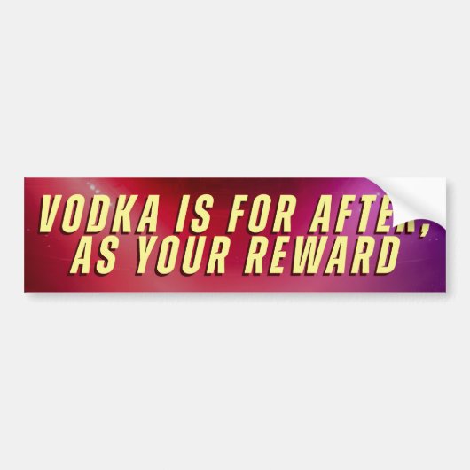 WODKA IST FÜR DANACH, ALS DEINE BELOHNUNG AUTOAUFKLEBER (Vorne)