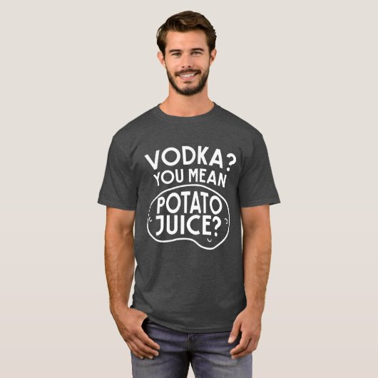 Wodka ist Kartoffel-Saft T-Shirt (Vorne ganz)