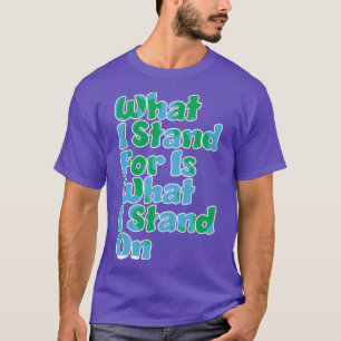 Wofür ich stehe, ist was ich auf der Erde stehe T-Shirt