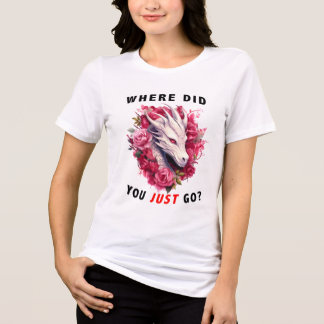 Wohin bist du gerade gegangen? Dragon Shirt